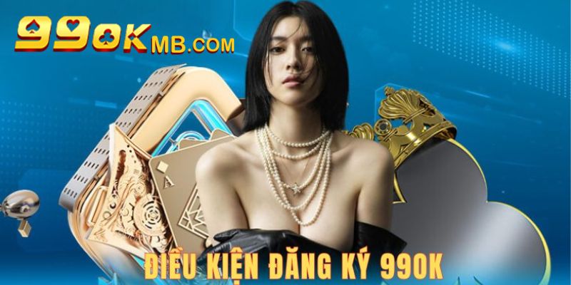 Đăng Ký 99OK - Hướng Dẫn Quy Trình Chuẩn Cho Tân Binh 2024 5 Điều kiện cần đáp ứng khi người dùng đăng ký 99OK
